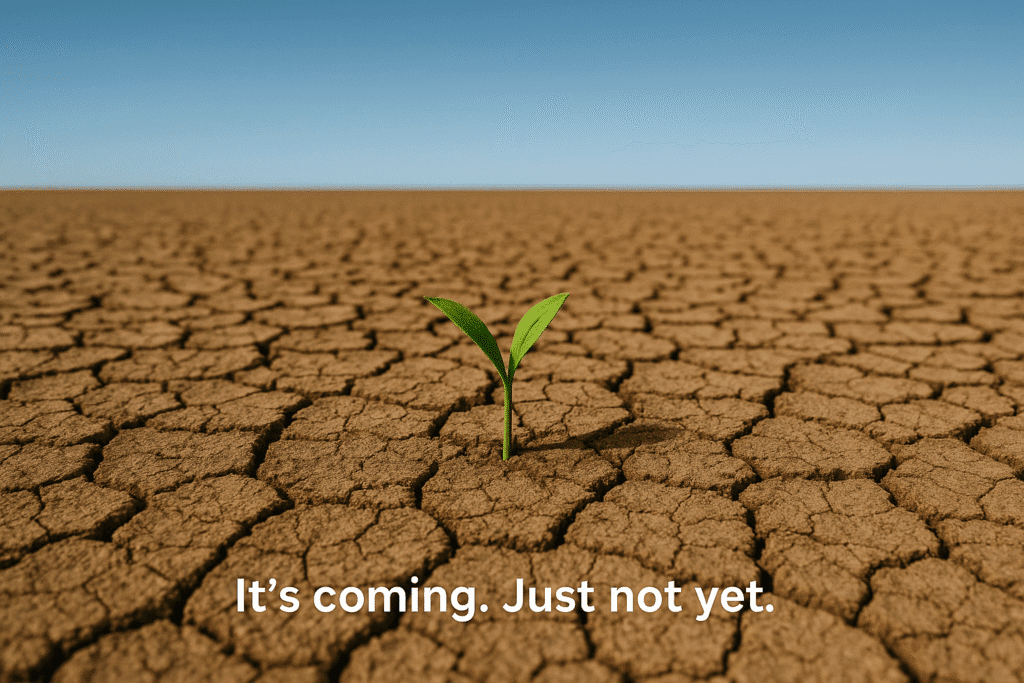 AI Image A dry, cracked field with a single sprout—caption: “It’s coming. Just not yet.”