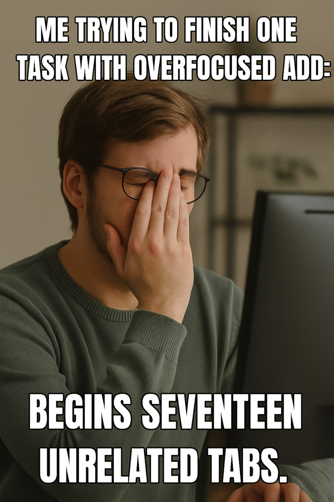 An AI Meme: "Me trying to finish one task with Overfocused ADD: begins seventeen unrelated tabs."